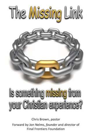 The Missing Link: Is Something Missing from Your Christian Experience? de Chris Brown