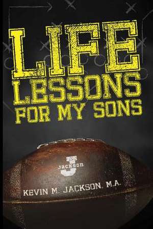 Life Lessons for My Sons de Kevin M. Jackson M. a.