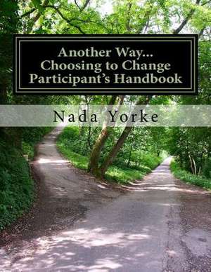 Another Way...Choosing to Change-Participant's Handbook de Nada Yorke