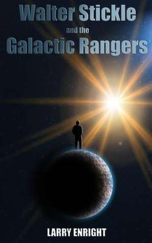 Walter Stickle and the Galactic Rangers de Larry Enright