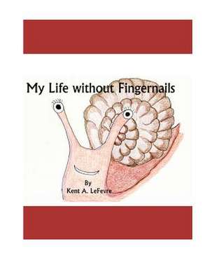 My Life Without Fingernails de Kent A. Lefevre