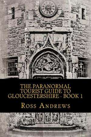 The Paranormal Tourist Guide to Gloucestershire - Book 1 de Ross Andrews