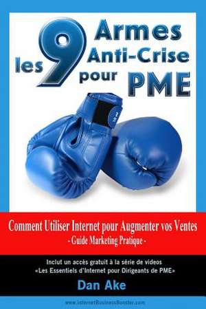 9 Armes Anti-Crise Pour Pme Comment Utiliser Internet Pour Augmenter Vos Ventes Guide Business Marketing Pratique de Dan Ake