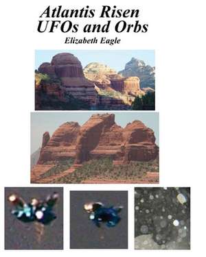 Atlantis Risen UFOs and Orbs de Elise Eagle