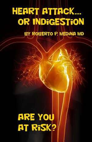 Heart Attack... or Indigestion de Roberto P. Medina MD