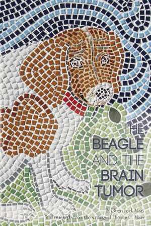 The Beagle and the Brain Tumor de Deon Lock Maas