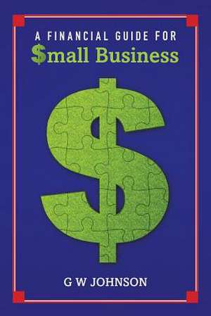 A Financial Guide for Small Business de G. W. Johnson