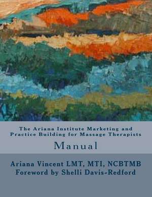 The Ariana Institute Marketing and Practice Building for Massage Therapists de Ariana Vincent