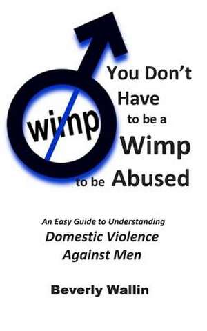 You Don't Have to Be a Wimp to Be Abused de MS Beverly a. Wallin