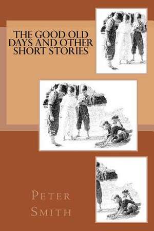 The Good Old Days and Other Short Stories de MR Peter John Smith