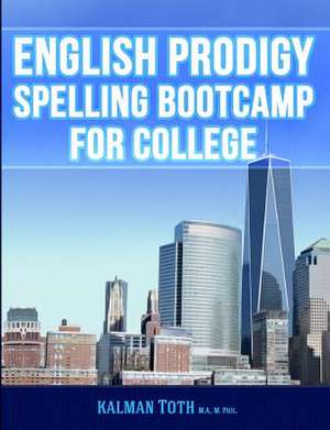 English Prodigy Spelling Bootcamp for College de Kalman Toth M. a. M. Phil