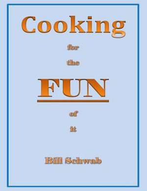 Cooking for the Fun of It de Bill Schwab