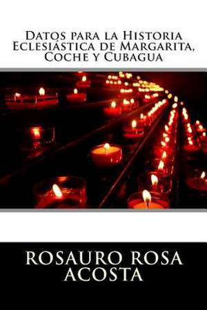 Datos Para La Historia Eclesiastica de Margarita, Coche y Cubagua de Rosauro Rosa Acosta