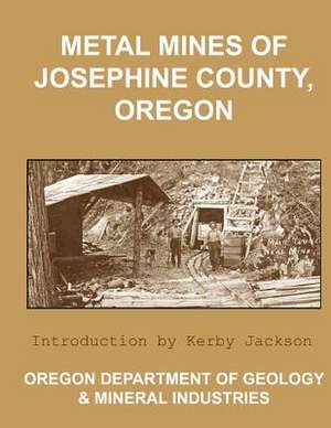 Metal Mines of Josephine County Oregon de Oregon Departmen And Mineral Industries