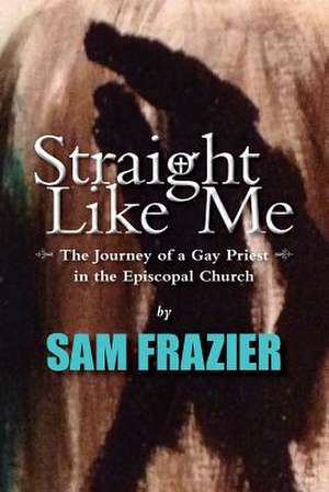 Straight Like Me de Rev Samuel K. Frazier Jr