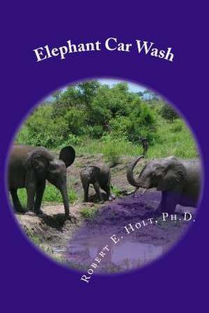 Elephant Car Wash de Robert E. Holt Ph. D.