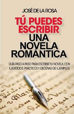 Tu Puedes Escribir Una Novela Romantica de Jose de La Rosa