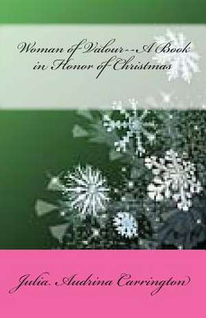 Woman of Valour--A Book in Honor of Christmas de Julia Audrina Carrington