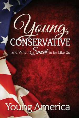 Young, Conservative, and Why It's Smart to Be Like Us de Young America