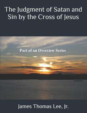 The Judgment of Satan and Sin by the Cross of Jesus de MR James Thomas Lee Jr