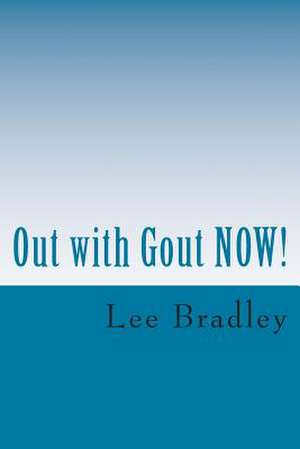 Out with Gout Now! de Virgil L. Bradley