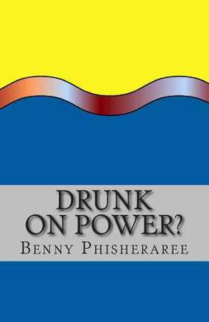 Drunk on Power? de Benny Phisheraree