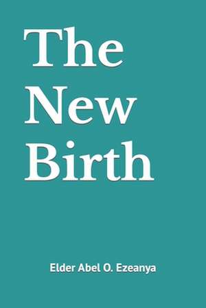 The New Birth de Elder Abel O. Ezeanya