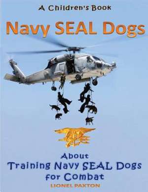 Navy Seal Dogs! a Children's Book about Training Navy Seal Dogs for Combat de Lionel Paxton