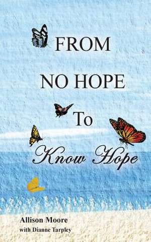 From No Hope to Know Hope de Allison Moore