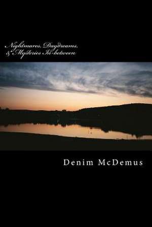 Nightmares, Daydreams, & Mysteries In-Between de Denim McDemus