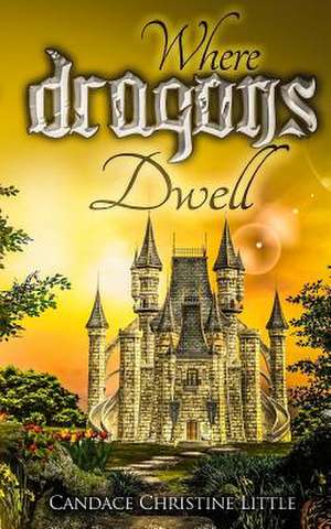 Where Dragons Dwell de Candace Christine Little