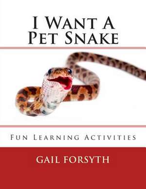 I Want a Pet Snake de Gail Forsyth