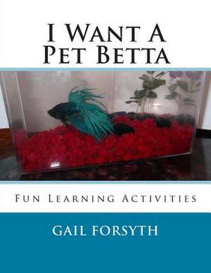 I Want a Pet Betta de Gail Forsyth