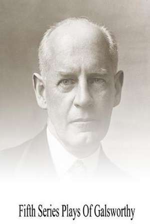 Fifth Series Plays of Galsworthy de John Galsworthy