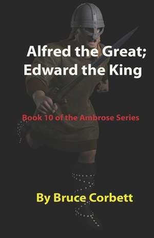 Alfred the Great; Edward the King de Bruce Corbett