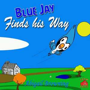 Blue Jay Finds His Way de Abigail Browning