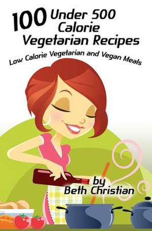 100 Under 500 Calorie Vegetarian Recipes de Beth Christian