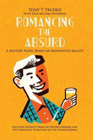 Romancing the Absurd de Tony T. Trueble