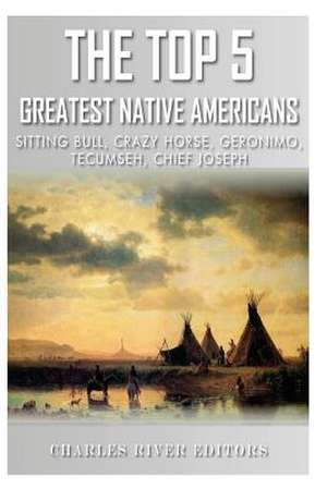 The Top 5 Greatest Native Americans de Charles River Editors