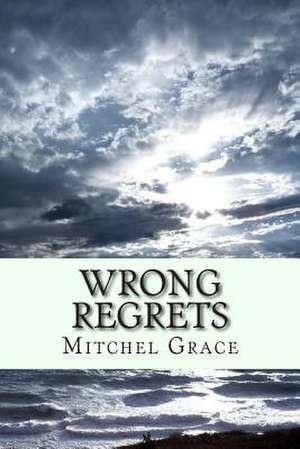 Wrong Regrets: Collected Speculative Fiction de Mitchel L. Grace