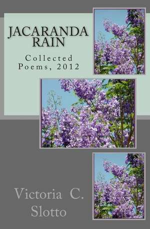 Jacaranda Raincollected Poems, 2012 de Victoria C. Slotto