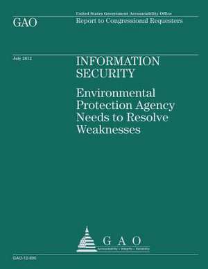 Information Security, Environmental Protection Agency Needs to Resolve Weaknesses de Government Accountability Office (U S )