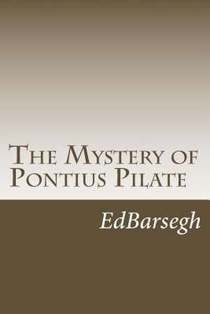 The Mystery of Pontius Pilate de Ed Barsegh