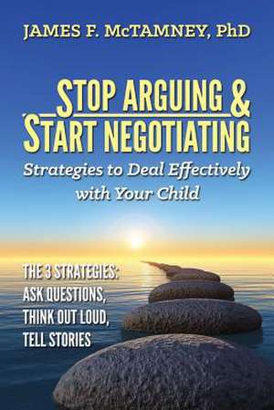 Stop Arguing & Start Negotiating de James F. McTamney Phd