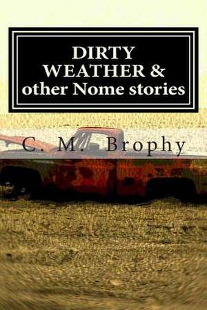 Dirty Weather & Other Nome Stories de C. M. Brophy