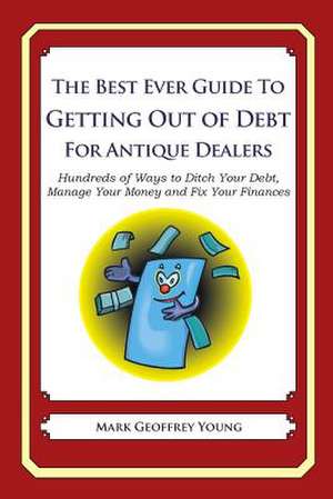 The Best Ever Guide to Getting Out of Debt for Antique Dealers de Mark Geoffrey Young