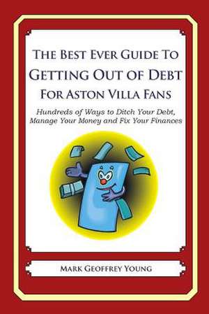 The Best Ever Guide to Getting Out of Debt for Aston Villa Fans de Mark Geoffrey Young