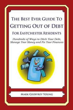 The Best Ever Guide to Getting Out of Debt for Eastchester Residents de Mark Geoffrey Young