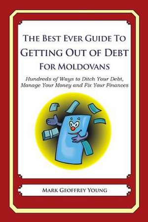 The Best Ever Guide to Getting Out of Debt for Moldovans de Mark Geoffrey Young