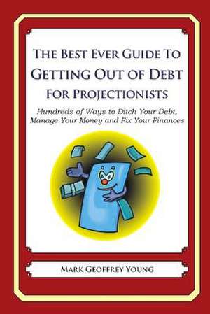 The Best Ever Guide to Getting Out of Debt for Projectionists de Mark Geoffrey Young